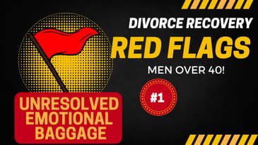RED FLAG #1: Unresolved emotional baggage / DIVORCE RECOVERY MEN OVER 40