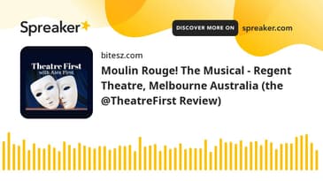 Moulin Rouge! The Musical - Regent Theatre, Melbourne Australia (the @TheatreFirst Review)