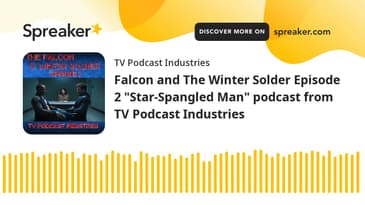 Falcon and The Winter Solder Episode 2 "Star-Spangled Man" podcast from TV Podcast Industries (made