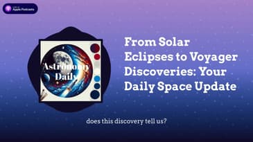 From Solar Eclipses to Voyager Discoveries: Your Daily Space Update