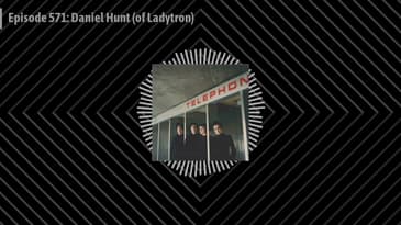 Episode 571: Daniel Hunt (of Ladytron)