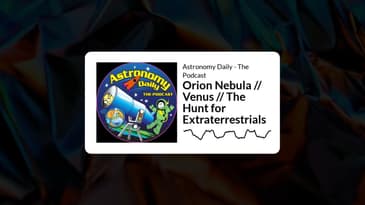 Astronomy Daily - The Podcast - Orion Nebula // Venus // The Hunt for Extraterrestrials
