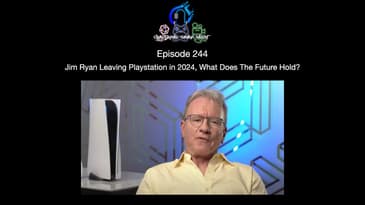 Episode 244   Jim Ryan Leaving Playstation in 2024, What Does The Future Hold?