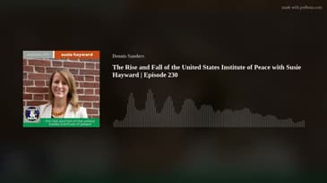 The Rise and Fall of the United States Institute of Peace with Susie Hayward | Episode 230