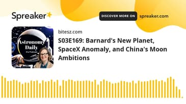 S03E169: Barnard's New Planet, SpaceX Anomaly, and China's Moon Ambitions