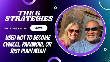 6 Strategies used not to become cynical, paranoid or mean after divorce. - The Divorce Devil Podcast