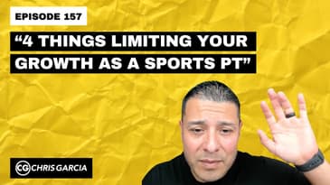 EP157: “4 Things Limiting Your Growth As A Sports PT” | Dr. Chris Garcia