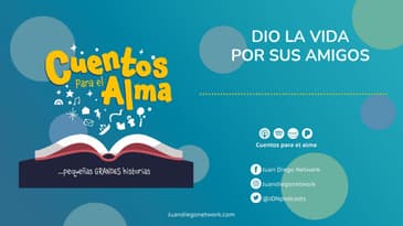 Cuentos para el Alma - Dio la vida por sus amigos Ep. 07