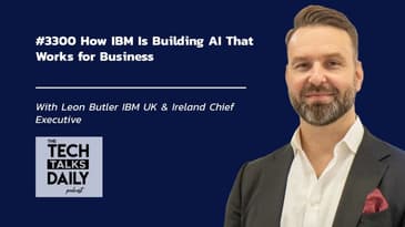 3300: How IBM Is Building AI That Works for Business With IBM UK & Ireland Chief Executive, Leon...