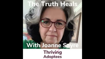 The Truth Heals With Adoptee Joanne Sayre