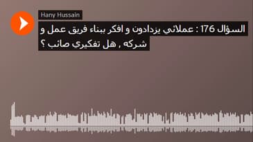 السؤال 176 : عملائي يزدادون و افكر ببناء فريق عمل و شركه , هل تفكيري صائب ؟