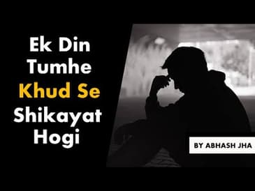 Ek Din Tumhe Khud Se Shikayat Hogi | Hindi Poem on Life by Abhash Jha | Rhyme Attacks