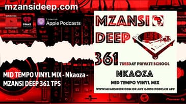 MID TEMPO VINYL MIX   Nkaoza   MZANSI DEEP 361 TPS