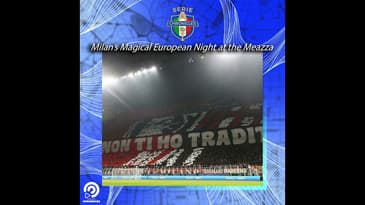 Chronicles Tifosi: Milan's Magical European Night at the Meazza