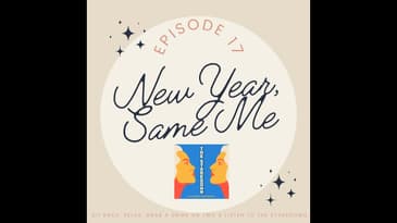 Episode 17: New Year, Same Me