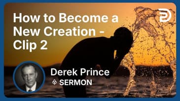 How to Become a New Creation | Clip 2 | Derek Prince