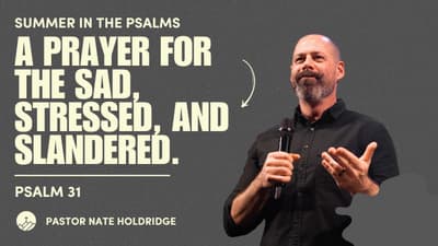 A Prayer for the Sad, Stressed, and Slandered (Psalm 31)