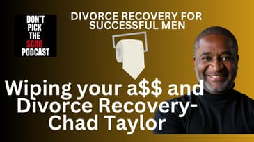 Wiping your A$$ and Divorce Recovery - Chad Taylor  ||  DPTSP #140