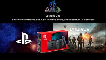 Episode 338 - Switch Price Increases, PS6 & PS Handheld Leaks, And The Return Of Battlefield