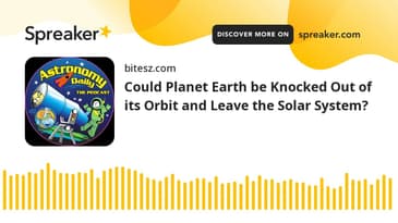 Could Planet Earth be Knocked Out of its Orbit and Leave the Solar System?