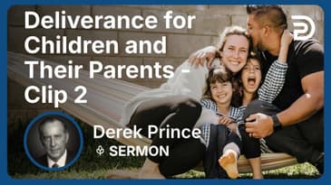 Instruction on Deliverance for Children and Their Parents | Clip 2 | Derek Prince