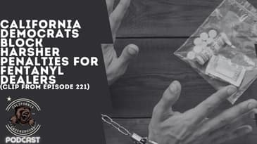 California Democrats Block Harsher Penalties for Fentanyl Dealers (Clip from Episode 221)
