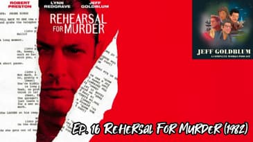EP 16 - Jeff Goldblum: A Complete Works Podcast  - Rehearsal for Murder