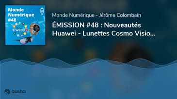 ÉMISSION #48 : Nouveautés Huawei - Lunettes Cosmo Vision - Web 3