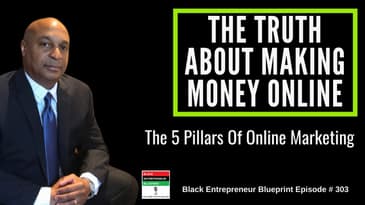 Black Entrepreneur Blueprint 303 -The Truth About Making Money Online -5 Pillars Of Online Marketing