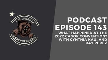 Episode 143 - What Happened at the CAGOP Convention?