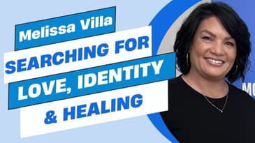 Searching for Love, Identity, and Healing | Melissa Villa, part 1