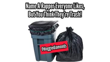 Name A Rapper That Everyone Likes, But You Think They're Trash!