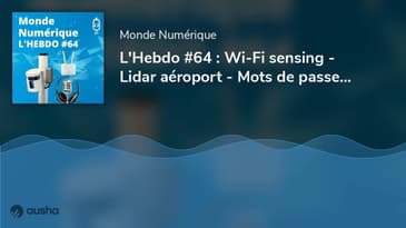 L'Hebdo #64 : Wi-Fi sensing - Lidar aéroport - Mots de passe - Podcasting