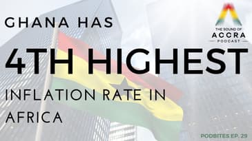 GHANA HAS THE 4TH HIGHEST INFLATION RATE IN AFRICA (PODBITES EP.29)