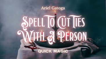 A Simple Spell To Cut Ties With A Person - Quick Magic with Ariel
