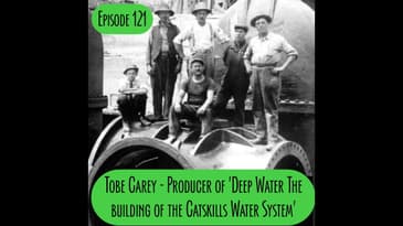 Episode 121 - Producer Tobe Carey - Building The Catskill Water System Movie