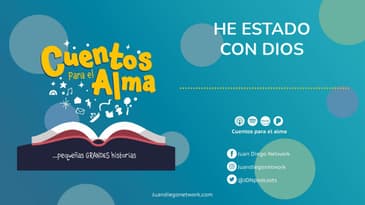 Cuentos para el Alma - He estado con Dios Ep. 17