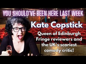 You Should've Been Here Last Week - Ep 7 Kate Copstick Interview