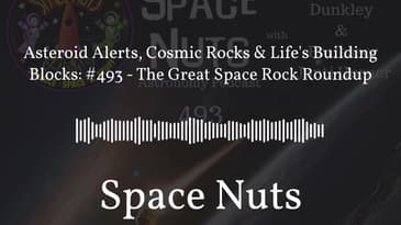 Asteroid Alerts, Cosmic Rocks & Life's Building Blocks: #493 - The Great Space Rock Roundup |...