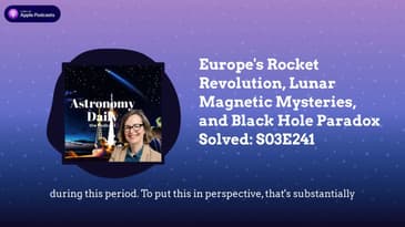 Europe's Rocket Revolution, Lunar Magnetic Mysteries, and Black Hole Paradox Solved: S03E241