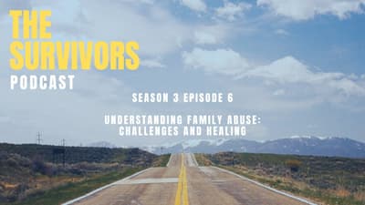 The Survivors Podcast Season 3 Episode 6 — Surviving Family Abuse: Challenges and Healing