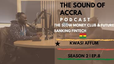 THE SLOW MONEY CLUB & FUTURE BANKING FINTECH | THE SOUND OF ACCRA 🇬🇭  PODCAST S2 EP.8