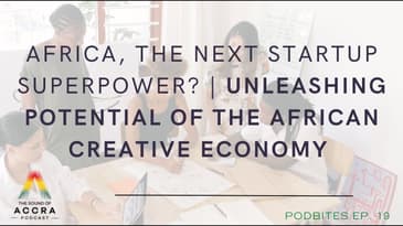 AFRICA, THE NEXT STARTUP SUPERPOWER? THE POTENTIAL OF THE AFRICAN CREATIVE ECONOMY|  PODBITES  E19