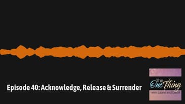 The One Thing with David & Laurie - Episode 40: Acknowledge, Release & Surrender
