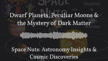 Dwarf Planets, Peculiar Moons & the Mystery of Dark Matter | Space Nuts: Astronomy Insights &...