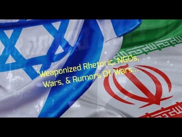 Weaponized Rhetoric, NGOs, Wars, & Rumors Of Wars...
