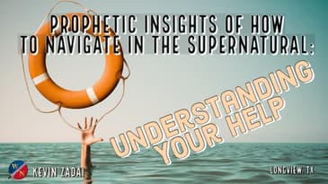 Prophetic Insights Of How To Navigate In The Supernatural: Understanding Your Help | Kevin Zadai