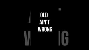 OLD AIN'T WRONG