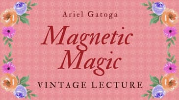 Magnetic Magic - A Vintage Lecture by Ariel Gatoga