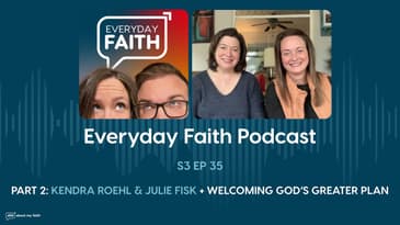 Pt 2: Kendra Roehl & Julie Fisk + Welcoming God's Greater Plan